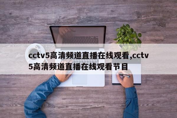 cctv5高清频道直播在线观看,cctv5高清频道直播在线观看节目