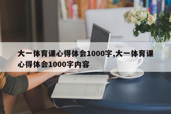 大一体育课心得体会1000字,大一体育课心得体会1000字内容