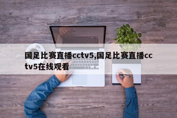 国足比赛直播cctv5,国足比赛直播cctv5在线观看