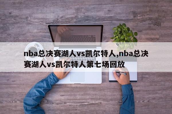 nba总决赛湖人vs凯尔特人,nba总决赛湖人vs凯尔特人第七场回放