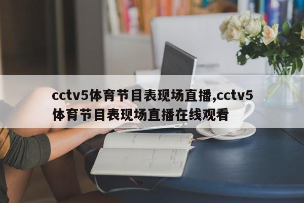 cctv5体育节目表现场直播,cctv5体育节目表现场直播在线观看