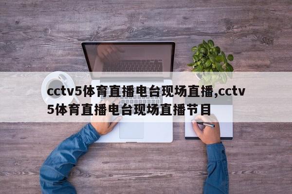 cctv5体育直播电台现场直播,cctv5体育直播电台现场直播节目