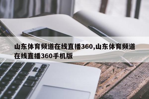 山东体育频道在线直播360,山东体育频道在线直播360手机版