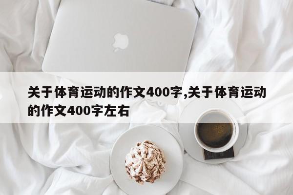 关于体育运动的作文400字,关于体育运动的作文400字左右