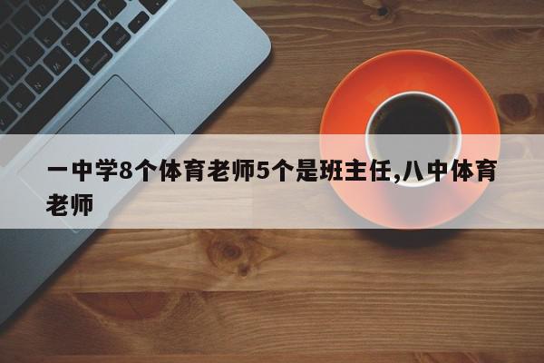 一中学8个体育老师5个是班主任,八中体育老师