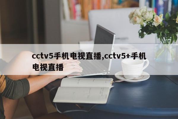 cctv5手机电视直播,cctv5+手机电视直播