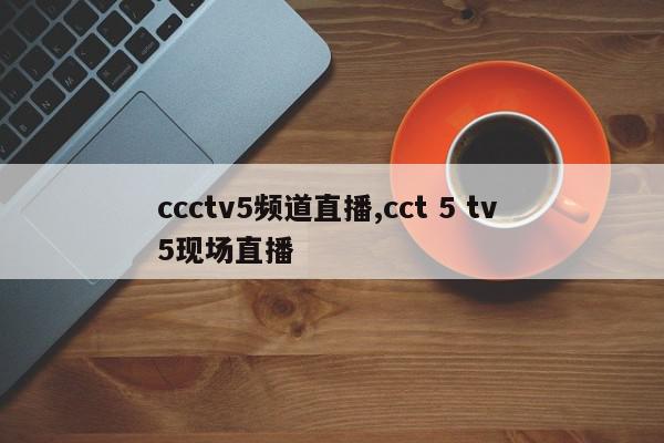 ccctv5频道直播,cct 5 tv 5现场直播