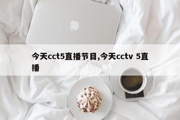 今天cct5直播节目,今天cctv 5直播