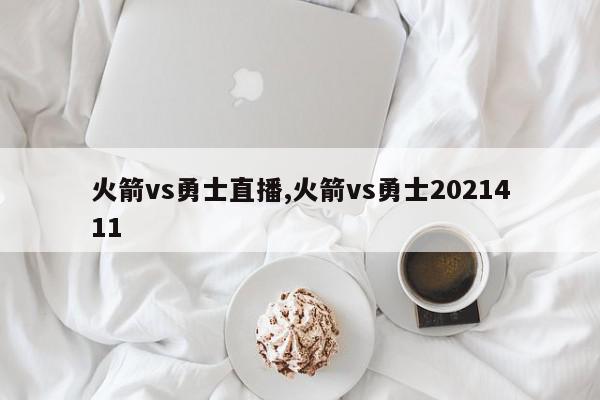 火箭vs勇士直播,火箭vs勇士2021411